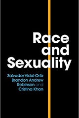 Race and Sexuality By Salvador Vidal-Ortiz, Brandon Andrew Robinson, and Christina Khan