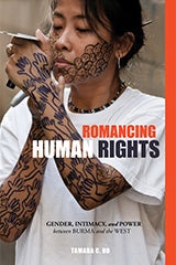 Romancing Human Rights: Gender, Intimacy, and Power between Burma and the West By Tamara C. Ho